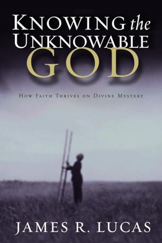 Beispielbild fr Knowing the Unknowable God: How Faith Thrives on Divine Mystery zum Verkauf von Wonder Book