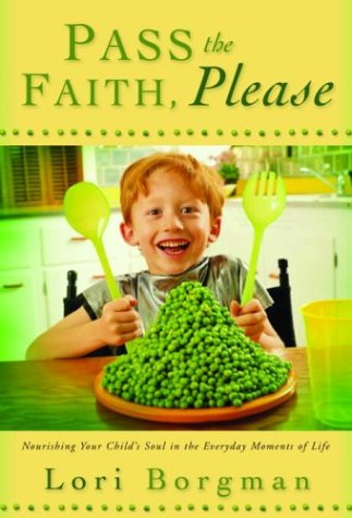 9781578567256: Pass the Faith, Please: Nourishing Your Child's Soul in the Everyday Moments of Life