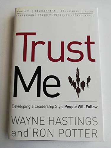 Stock image for Trust Me: Developing a Leadership Style People Will Follow Hastings, Wayne A. and Potter, Ronald for sale by Aragon Books Canada