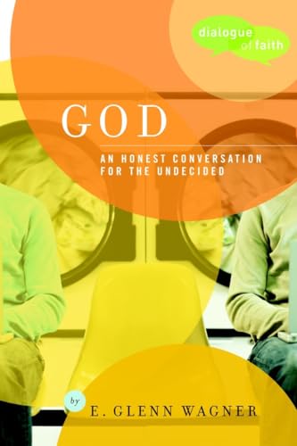 God: An Honest Conversation for the Undecided (Dialogue of Faith) (9781578567836) by Wagner, E. Glenn