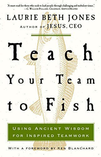 Beispielbild fr Teach Your Team to Fish : Using Ancient Wisdom for Inspired Teamwork zum Verkauf von Better World Books