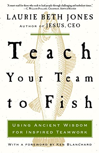 Stock image for Teach Your Team to Fish: Using Ancient Wisdom for Inspired Teamwork for sale by Once Upon A Time Books