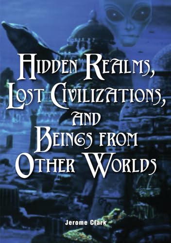 Hidden Realms, Lost Civilizations, and Beings from Other Worlds (The Real Unexplained! Collection)