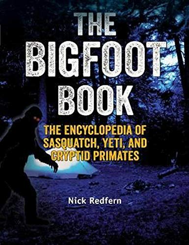 The Bigfoot Book: The Encyclopedia of Sasquatch, Yeti and Cryptid Primates (The Real Unexplained!...