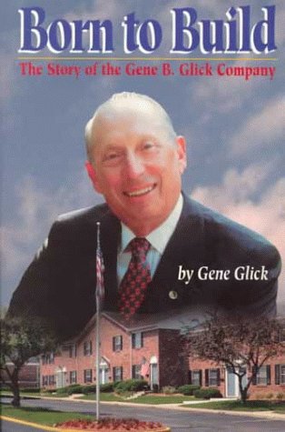 Stock image for Born to Build: The Story of the Gene B. Glick Company for sale by ThriftBooks-Dallas