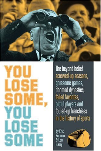 Stock image for You Lose Some, You Lose Some: The Greatest Screwed-Up Seasons, Gruesome Games, Failed Favorites, Pitiful Players, and Fouled-Up Franchises in the History of Sports for sale by Irish Booksellers