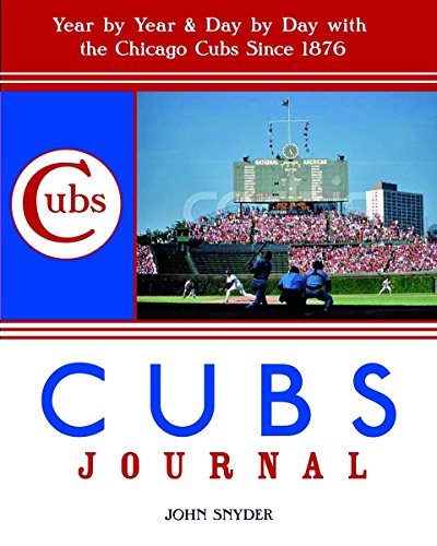 Cubs Journal: Year-by-Year and Day-by-Day with the Chicago Cubs Since 1876