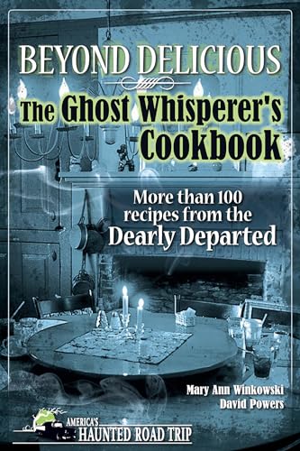 9781578604999: Beyond Delicious: The Ghost Whisperer's Cookbook : More than 100 Recipes from the Dearly Departed (America's Haunted Road Trip)