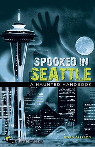 Stock image for Spooked in Seattle: A Haunted Handbook (Americas Haunted Road Trip) for sale by KuleliBooks