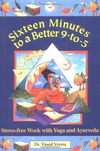 Beispielbild fr Sixteen Minutes to a Better 9-To-5: Stress-Free Work With Yoga and Ayurveda zum Verkauf von Books From California