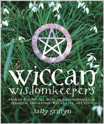 Stock image for Wiccan Wisdomkeepers: Modern-day Witches Speak on Environmentalism, Feminism, Motherhood, Wiccan Lore, and More for sale by Orion Tech