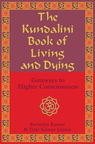 The Kundalini Book of Living and Dying: Gateways to Higher Consciousness (9781578633005) by Kumar, Ravindra; Larsen, Jytte Kumar