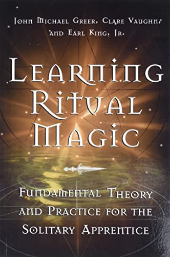 Learning Ritual Magic: Fundamental Theory and Practice for the Solitary Apprentice (9781578633180) by Greer, John Michael; King Jr., Earl; Vaughn, Clare