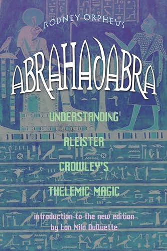Abrahadabra: Understanding Aleister Crowley's Thelemic Magic - Orpheus, Rodney