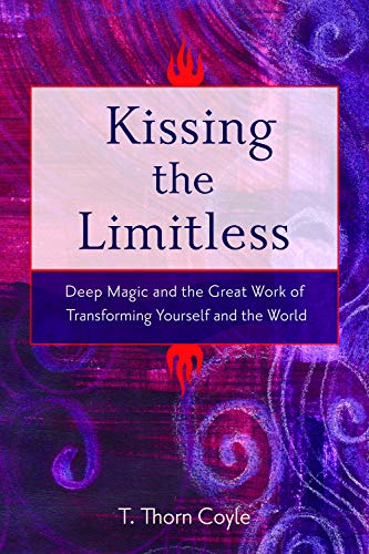 9781578634354: Kissing the Limitless: Deep Magic and the Great Work of Transforming Yourself and the World