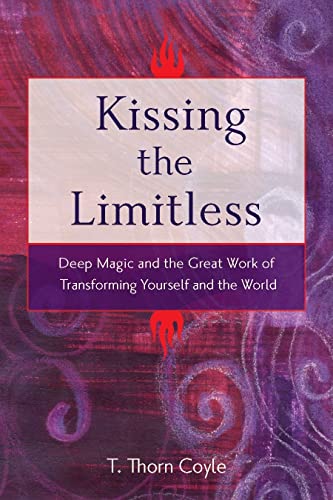 9781578634354: Kissing the Limitless: Deep Magic and the Great Work of Transforming Yourself and the World