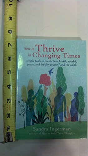Stock image for How to Thrive in Changing Times: Simple Tools to Create True Health, Wealth, Peace, and Joy for Yourself and the Earth for sale by SecondSale
