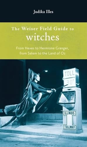 Imagen de archivo de The Weiser Field Guide to Witches: From Hexes to Hermione Granger, From Salem to the Land of Oz a la venta por Decluttr
