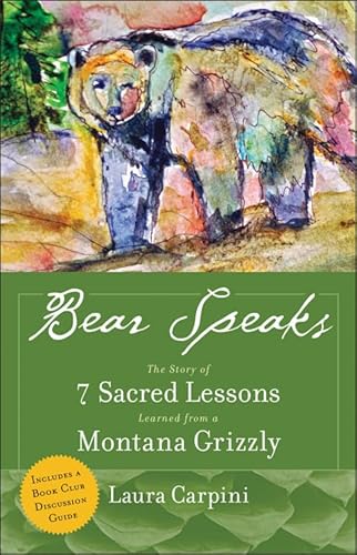 BEAR SPEAKS: The Story Of 7 Sacred Lessons Learned From A Montana Grizzly