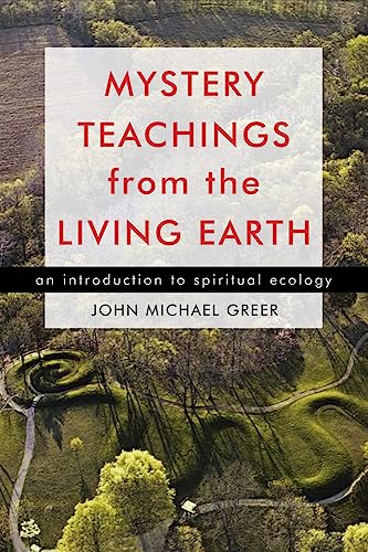 Mystery Teachings from the Living Earth: An Introduction to Spiritual Ecology (9781578634897) by Greer, John Michael