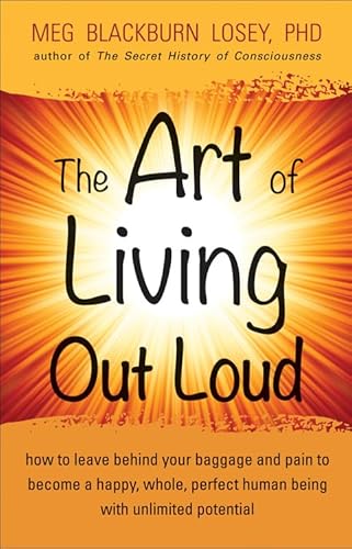 Beispielbild fr The Art of Living Out Loud: How to Leave Behind Your Baggage and Pain to Become a Happy, Whole, Perfect Human Being with Unlimited Potential zum Verkauf von BooksRun