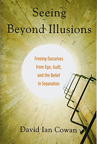 Imagen de archivo de Seeing Beyond Illusions: Freeing Ourselves from Ego, Guilt, and the Belief in Separation a la venta por Books From California