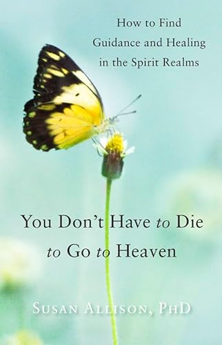 Stock image for You Don't Have to Die to Go to Heaven: How to Find Guidance and Healing in the Spirit Realms for sale by WorldofBooks