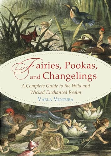 Stock image for Fairies, Pookas, and Changelings: A Complete Guide to the Wild and Wicked Enchanted Realm for sale by Goodwill Books