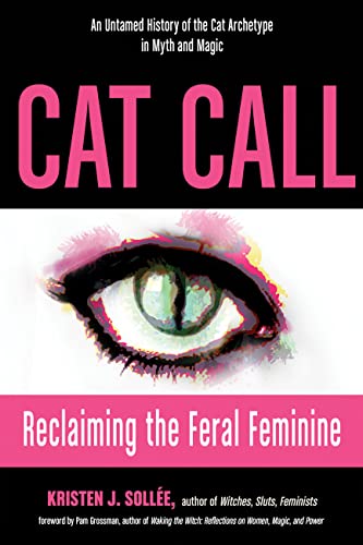Imagen de archivo de Cat Call: Reclaiming the Feral Feminine (An Untamed History of the Cat Archetype in Myth and Magic) a la venta por Ergodebooks