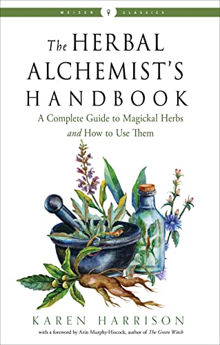 9781578637058: THE HERBAL ALCHEMIST'S HANDBOOK: A Complete Guide to Magickal Herbs and How to Use Them Weiser Classics