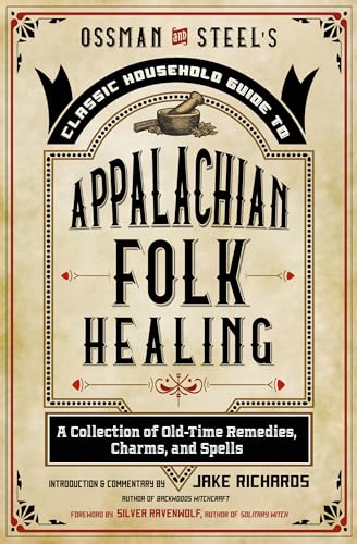 Stock image for Ossman & Steels Classic Household Guide to Appalachian Folk Healing A Collection of Old-Time Remedies, Charms, and Spells for sale by Lakeside Books