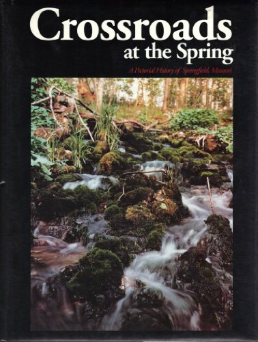 Imagen de archivo de Crossroads at the Spring: A Pictorial History of Springfield, Missouri a la venta por ThriftBooks-Atlanta