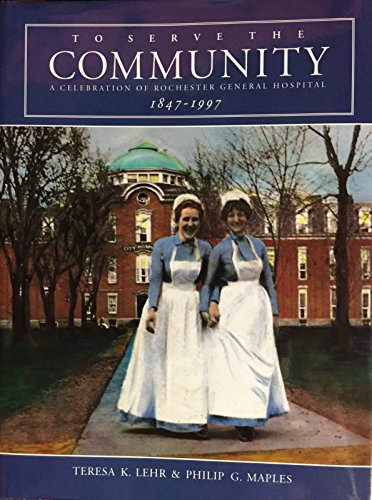 Imagen de archivo de To Serve the Community: A Celebration of Rochester General Hospital, 1847-1997 a la venta por Small World Books