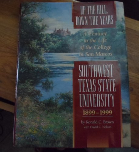 9781578640652: Up the Hill, Down the Years: A Century in the Life of the College in San Marcos, Southwest Texas State University, 1899-1999