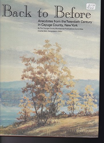 Stock image for Back to Before: Anecdotes from the Twentieth Century in Cayuga County, New York for sale by HPB-Ruby