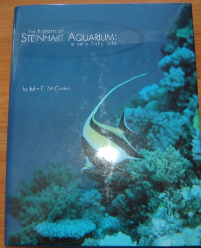 The History of Steinhart Aquarium: A Very Fishy Tale (9781578640737) by McCosker, John E.