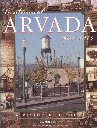 Centennial Arvada, 1904-2004: A Pictorial History - Judy Mattivi Morley