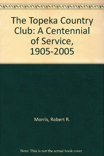 The Topeka Country Club: A Centennial of Service, 1905-2005