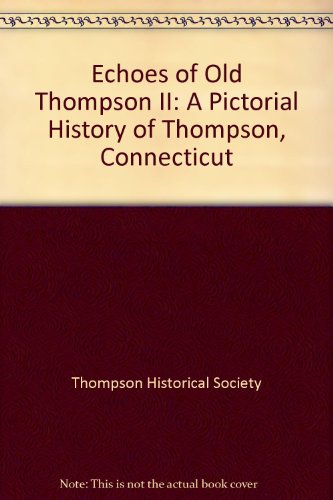 Echoes of Old Thompson II: A Pictorial History of Thompson, Connecticut