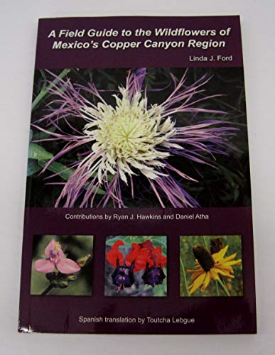 Beispielbild fr A Field Guide to the Wildflowers of Mexico's Copper Canyon Region zum Verkauf von Better World Books
