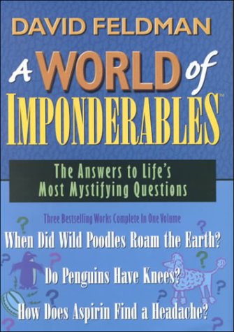 Stock image for A World of Imponderables : The Answers to Life's Most Mystifying Questions: When did Wild Poodles Roam the Earth?: Do Penguins have Knees?: How Does Aspirin Find a Headache? for sale by Better World Books: West
