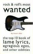 Stock image for Rock & Roll's Most Wanted: The Top 10 Book of Lame Lyrics, Egregious Egos, and Other Oddities for sale by Wonder Book