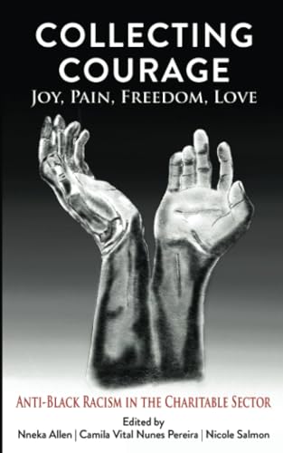 Imagen de archivo de Collecting Courage: Joy, Pain, Freedom, Love - Anti-Black Racism in the Charitable Sector a la venta por Books From California