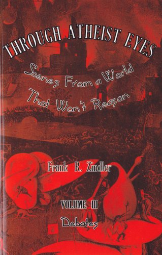 Through Atheist Eyes: Scenes From a World That Won't Reason. Volume III: Debates (9781578840137) by Frank R. Zindler