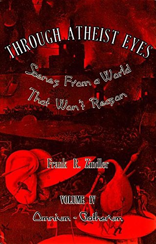 Beispielbild fr Through Atheist Eyes: Scenes From a World That Won't Reason. Volume IV: Omnium-Gatherum zum Verkauf von Half Price Books Inc.