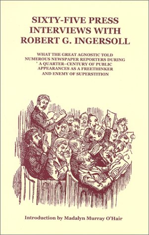 Imagen de archivo de Sixty-Five Press Interviews with Robert G. Ingersoll : What the Great Agnostic Told Numerous Newspaper Reporters during a Quarter-Century of Public Appearances As a Freethinker a la venta por Better World Books