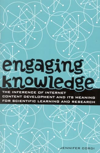 Engaging Knowledge: The Inference of Internet Content Development and Its Meaning for Scientific Learning and Research (Digital Learning Series) - Jennifer Cordi