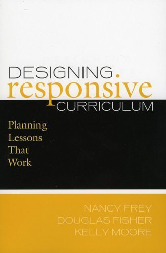 Designing Responsive Curriculum: Planning Lessons that Work (9781578862306) by Frey, Nancy; Fisher, Douglas; Moore, Kelly