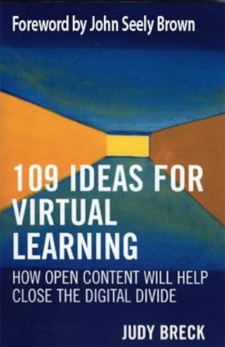109 Ideas for Virtual Learning: How Open Content Will Help Close the Digital Divide (Volume 3) (Digital Learning Series, 3) (9781578862801) by Judy Breck; John Seely Brown