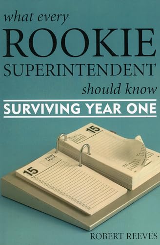 What Every Rookie Superintendent Should Know: Surviving Year One (9781578863761) by Reeves, Robert